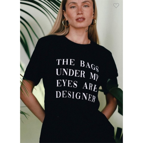 Tops - The bags under my eyes are designer tee